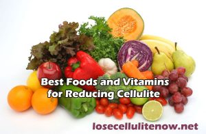 Best Foods and Vitamins for Reducing Cellulite